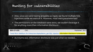 Hunting for vulnerabilities
▪ Also, since we were tracing $reqdata as input, we found multiple SQL
Injections while we were at it. However, most were parameterized
▪ The permissions on the database were strict, we couldn't leverage it
for anything more than information disclosure…
▪ As it turns out, information disclosure was just what we needed...
112
 
