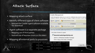 Attack Surface
▪ Mapping attack surface
▪ Identify different type of client software
– Noticed the Crawler agent software available
for download
▪ Agent software is a separate package
– Mapping use of third parties
– Noticed use of keyview (more on this later)
▪ Mapping all external ports to processes
37
 