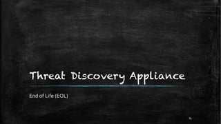 Threat Discovery Appliance
End of Life (EOL)
85
 