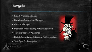 Targets
▪ Smart Protection Server
▪ Data Loss Prevention Manager
▪ Control Manager
▪ InterScanWeb SecurityVirtual Applianc...