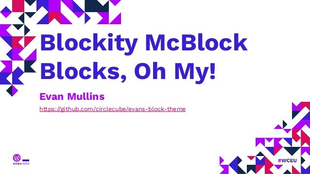 Blockity McBlock
Blocks, Oh My!
Evan Mullins
https://github.com/circlecube/evans-block-theme
 
