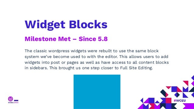Widget Blocks
Milestone Met – Since 5.8
The classic wordpress widgets were rebuilt to use the same block
system we’ve become used to with the editor. This allows users to add
widgets into post or pages as well as have access to all content blocks
in sidebars. This brought us one step closer to Full Site Editing.
 