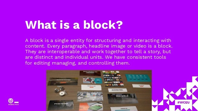 What is a block?
A block is a single entity for structuring and interacting with
content. Every paragraph, headline image or video is a block.
They are interoperable and work together to tell a story, but
are distinct and individual units. We have consistent tools
for editing managing, and controlling them.
 