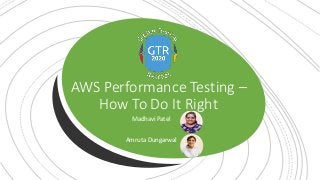 #ATAGTR2020
As a author of this presentation I/we own the copyright and confirm the originality of the content. I/we allow Agile testing alliance to use the content for social media marketing, publishing it on ATA Blog or ATA social medial
channels(Provided due credit is given to me/us)
#ATAGTR2020
As a author of this presentation I/we own the copyright and confirm the originality of the content. I/we allow Agile testing alliance to use the content for social media marketing, publishing it on ATA Blog or ATA social medial
channels(Provided due credit is given to me/us)
AWS Performance Testing –
How To Do It Right
Madhavi Patel
Amruta Dungarwal
 