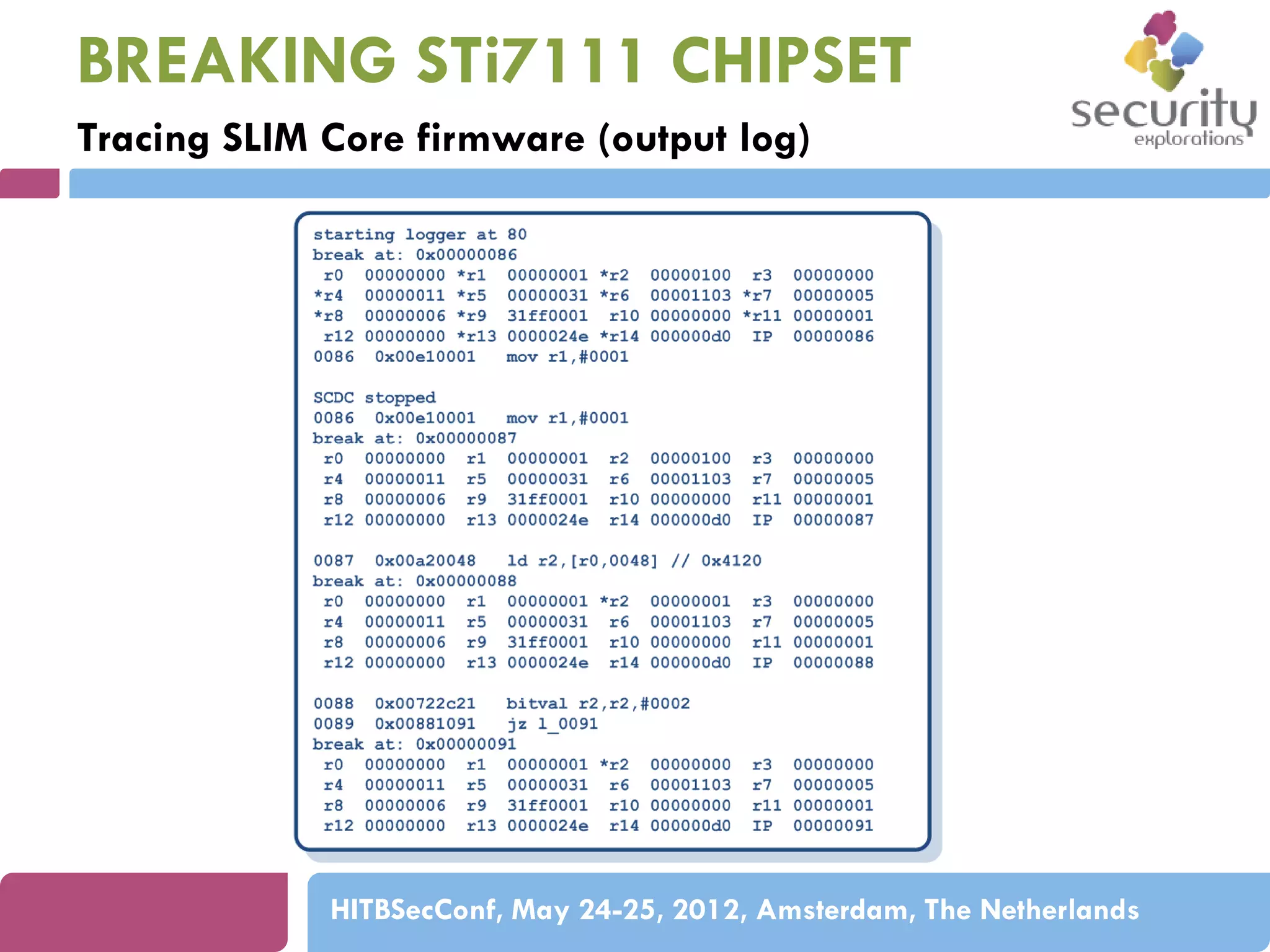 BREAKING STi7111 CHIPSET
Tracing SLIM Core firmware (output log)

HITBSecConf, May 24-25, 2012, Amsterdam, The Netherlands

 