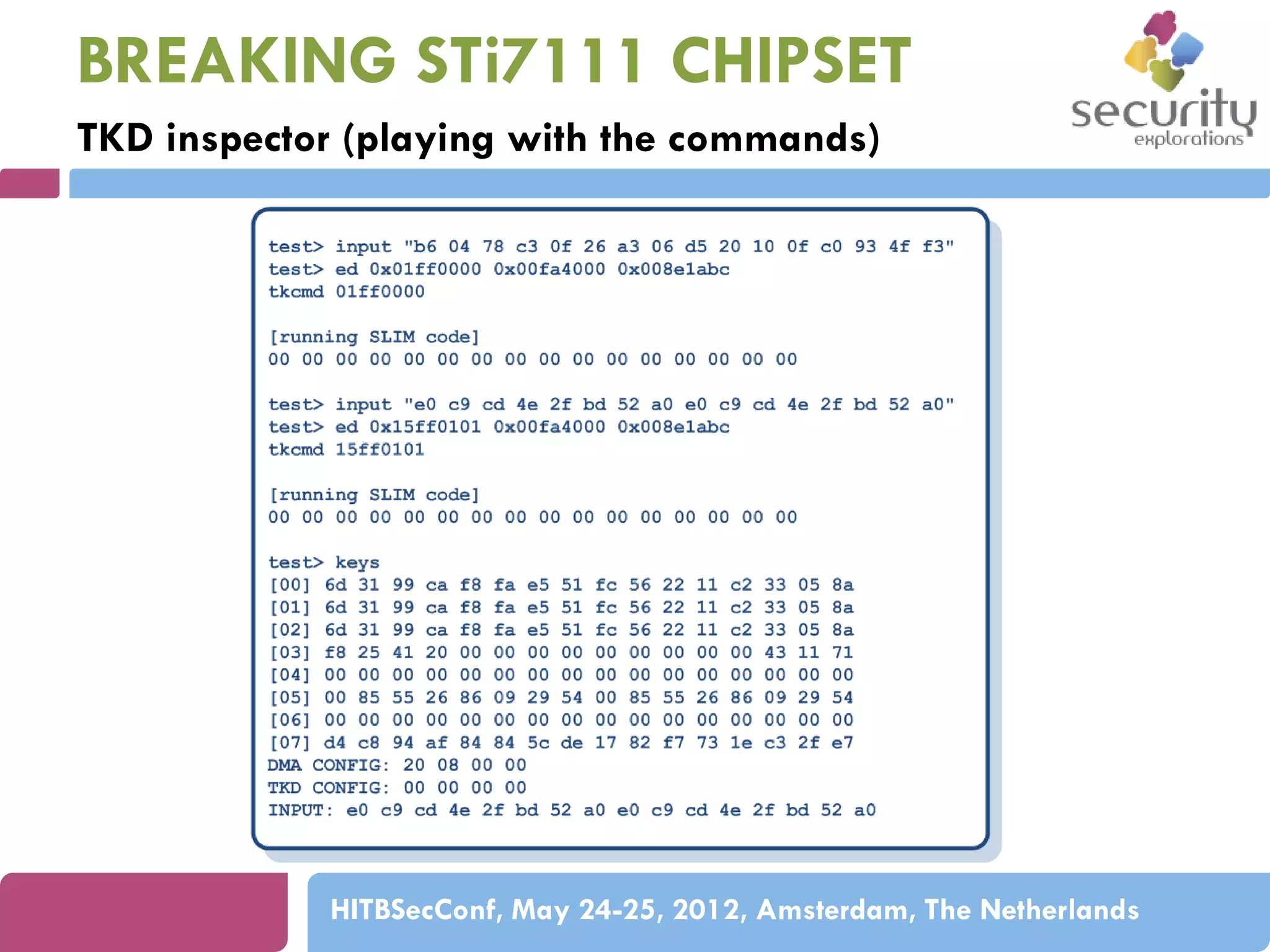 BREAKING STi7111 CHIPSET
TKD inspector (playing with the commands)

HITBSecConf, May 24-25, 2012, Amsterdam, The Netherlands

 