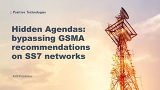 Hidden Agendas:
bypassing GSMA
recommendations
on SS7 networks
Kirill Puzankov
 
