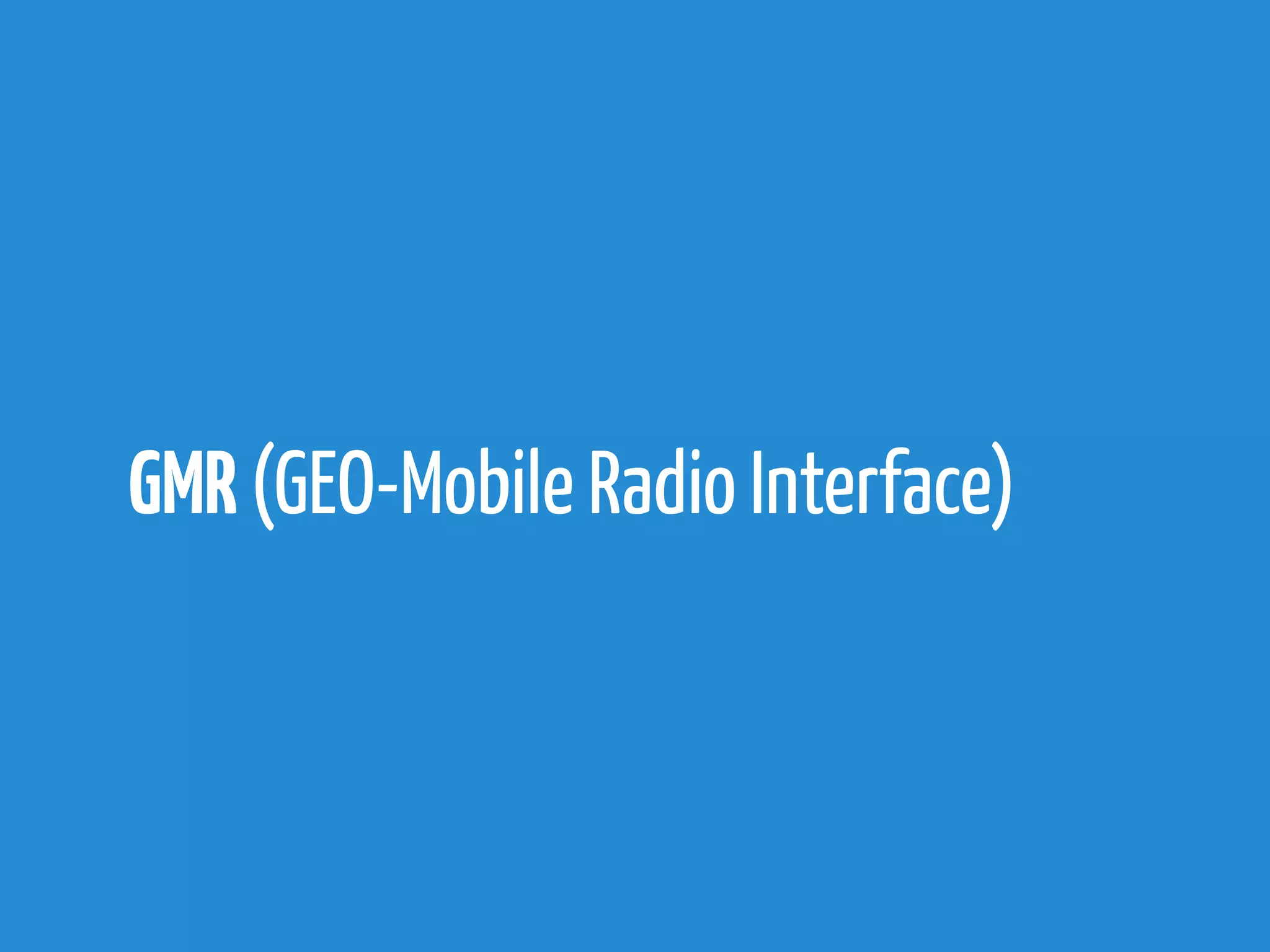 GMR (GEO-Mobile Radio Interface)
 