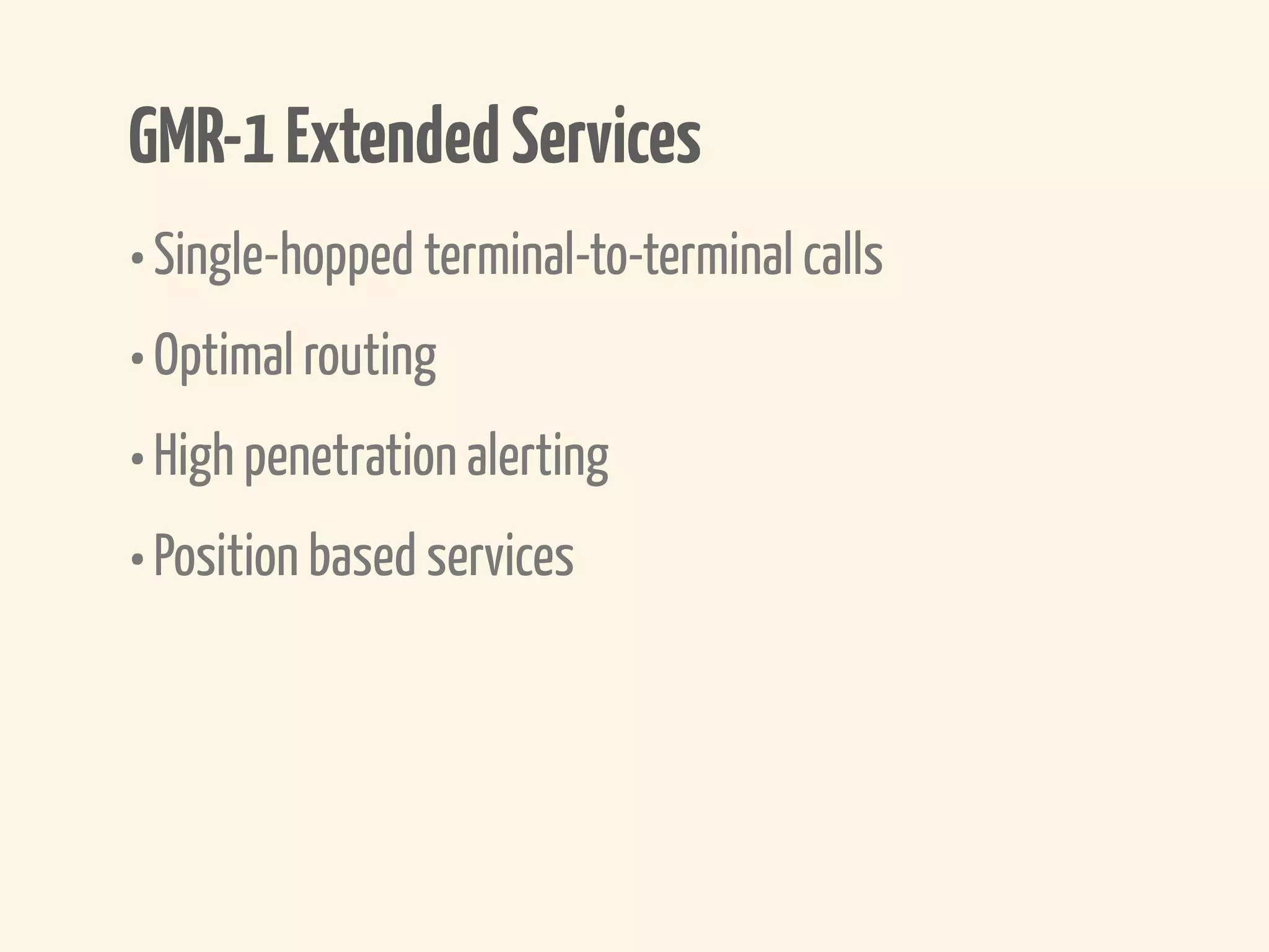 GMR-1 Extended Services
• Single-hopped terminal-to-terminal calls
• Optimal routing
• High penetration alerting
• Position based services
 