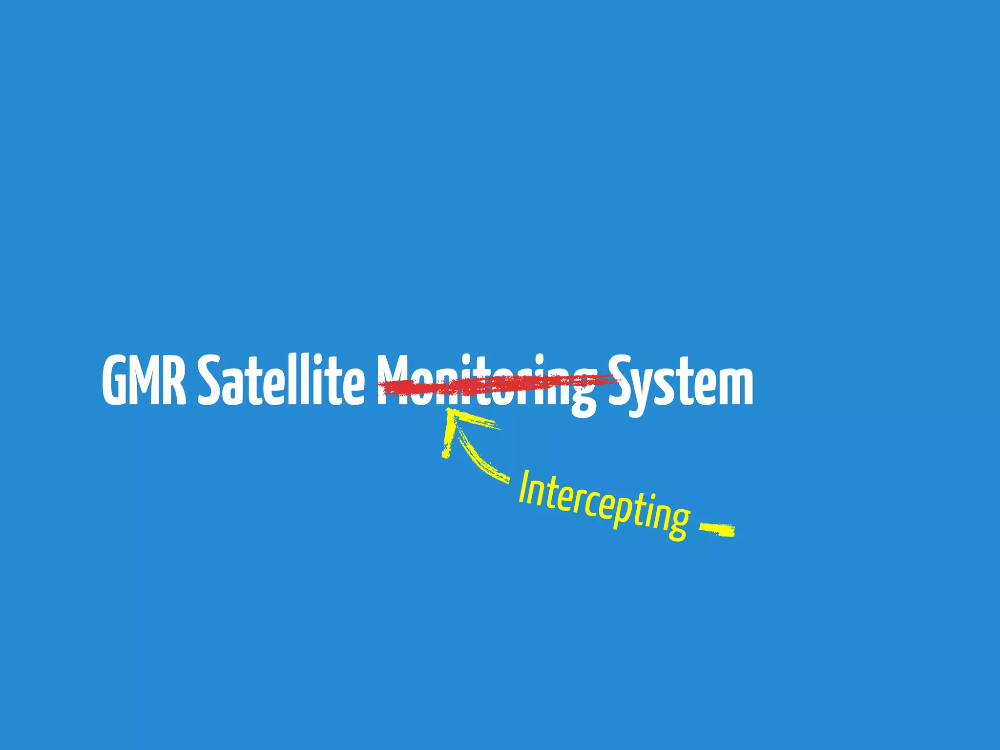 GMR Satellite Monitoring System
                   Intercept
                            ing
 