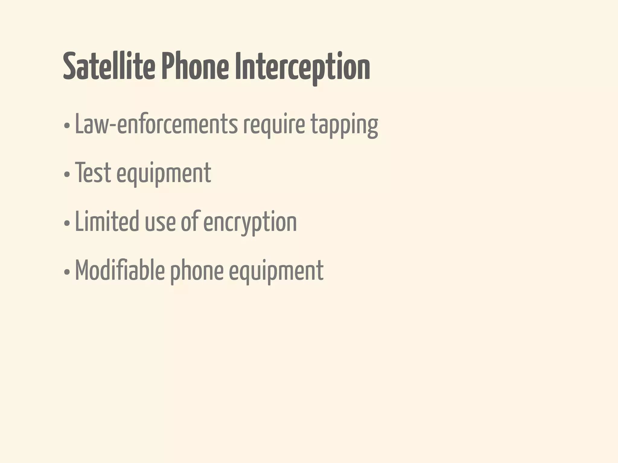 Satellite Phone Interception
• Law-enforcements require tapping
• Test equipment
• Limited use of encryption
• Modifiable phone equipment
 