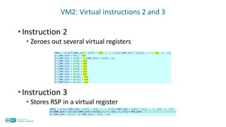 •Instruction 2
• Zeroes out several virtual registers
•Instruction 3
• Stores RSP in a virtual register
VM2: Virtual instructions 2 and 3
 