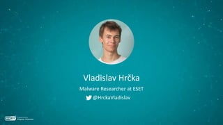 Vladislav Hrčka
Malware Researcher at ESET
@HrckaVladislav
 