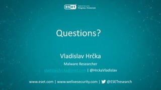 www.eset.com | www.welivesecurity.com | @ESETresearch
Vladislav Hrčka
Malware Researcher
vladislav.hrcka@eset.com | @HrckaVladislav
Questions?
 