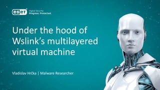Under the hood of
Wslink’s multilayered
virtual machine
Vladislav Hrčka | Malware Researcher
 