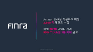 © 2022, Amazon Web Services, Inc. or its affiliates.
Amazon EMR을 사용하여 매일
레코드 수집
매일 데이터 처리
완료
 