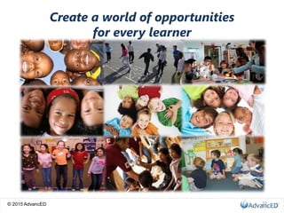© 2015 AdvancED
Create a world of opportunities
for every learner
23
 