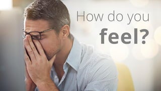 How do you
feel?
 