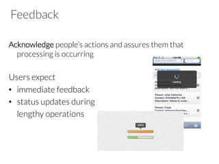 Feedback
Acknowledge people’s actions and assures them that
processing is occurring
Users expect
•  immediate feedback
•  status updates during
lengthy operations
 