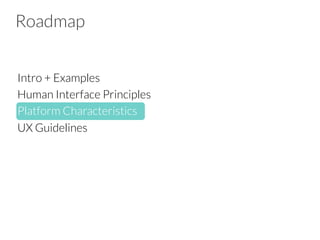 Roadmap
Intro + Examples
Human Interface Principles
Platform Characteristics
UX Guidelines
 