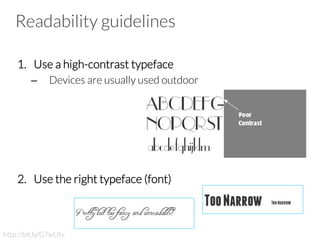 Readability guidelines
1.  Use a high-contrast typeface
–  Devices are usually used outdoor
2.  Use the right typeface (font)
http://bit.ly/GTwUtv
 