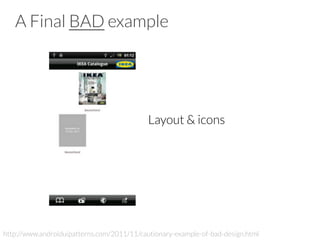 A Final BAD example
http://www.androiduipatterns.com/2011/11/cautionary-example-of-bad-design.html
Layout & icons
 