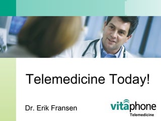Telemedicine Today! Dr. Erik Fransen Telemedicine 