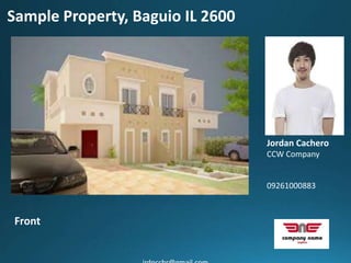 Front
Sample Property, Baguio IL 2600
Jordan Cachero
CCW Company
09261000883
 