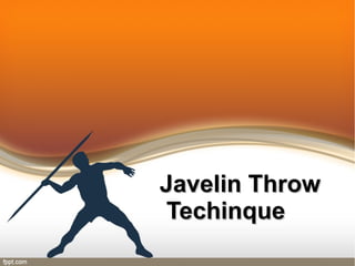 Javelin ThrowJavelin Throw
TechinqueTechinque
 