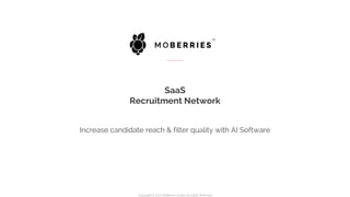 Increase candidate reach & filter quality with AI Software
SaaS
Recruitment Network
TM
Copyright © 2017 MoBerries GmbH, All rights Reserved
 