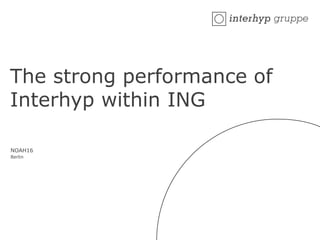 The strong performance of
Interhyp within ING
1
NOAH16
Berlin
 