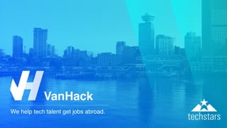 We help tech talent get jobs abroad.
VanHack
 