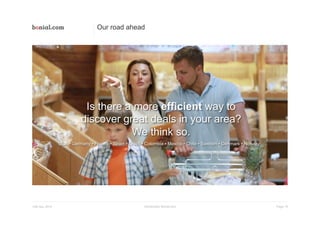 Page
Our road ahead
Introduction Bonial.com 10
Is there a more efficient way to
discover great deals in your area?
We think so.
USA • Germany • France • Spain • Brazil • Colombia • Mexico • Chile • Sweden • Denmark • Norway
13th Nov 2015
 