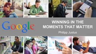 WINNING IN THE
MOMENTS THAT MATTER
Philipp Justus
 