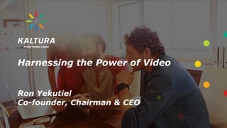 Thank You
1
Harnessing the Power of Video
Ron Yekutiel
Co-founder, Chairman & CEO
EVERYTHING VIDEO
 