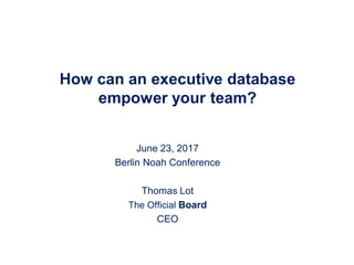 How can an executive database
empower your team?
June 23, 2017
Berlin Noah Conference
Thomas Lot
The Official Board
CEO
 