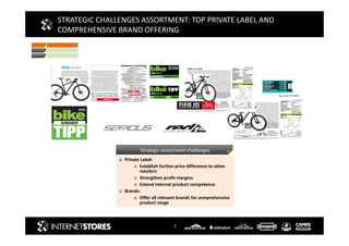 7
STRATEGIC CHALLENGES ASSORTMENT: TOP PRIVATE LABEL AND
COMPREHENSIVE BRAND OFFERING
Competitive Challenges
Private Label:
Establish further price difference to other
retailers
Strengthen profit margins
Extend internal product competence
Brands:
Offer all relevant brands for comprehensive
product range
Strategic assortment challenges
 