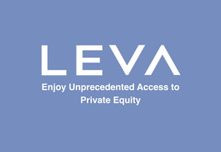 Enjoy Unprecedented Access to
Private Equity
 