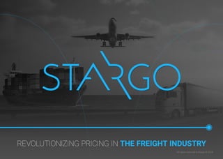REVOLUTIONIZING PRICING IN THE FREIGHT INDUSTRY
All rights reserved to Stargo © 2018
 
