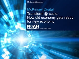 CONFIDENTIAL AND PROPRIETARY
Any use of this material without specific permission of McKinsey & Company is strictly prohibited
McKinsey Digital
Transform @ scale:
How old economy gets ready
for new economy
June 10th 2015
 
