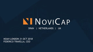 © 2018 EXACT
SPAIN | NETHERLANDS | UK
NOAH LONDON 31 OCT 2018
FEDERICO TRAVELLA, CEO
 
