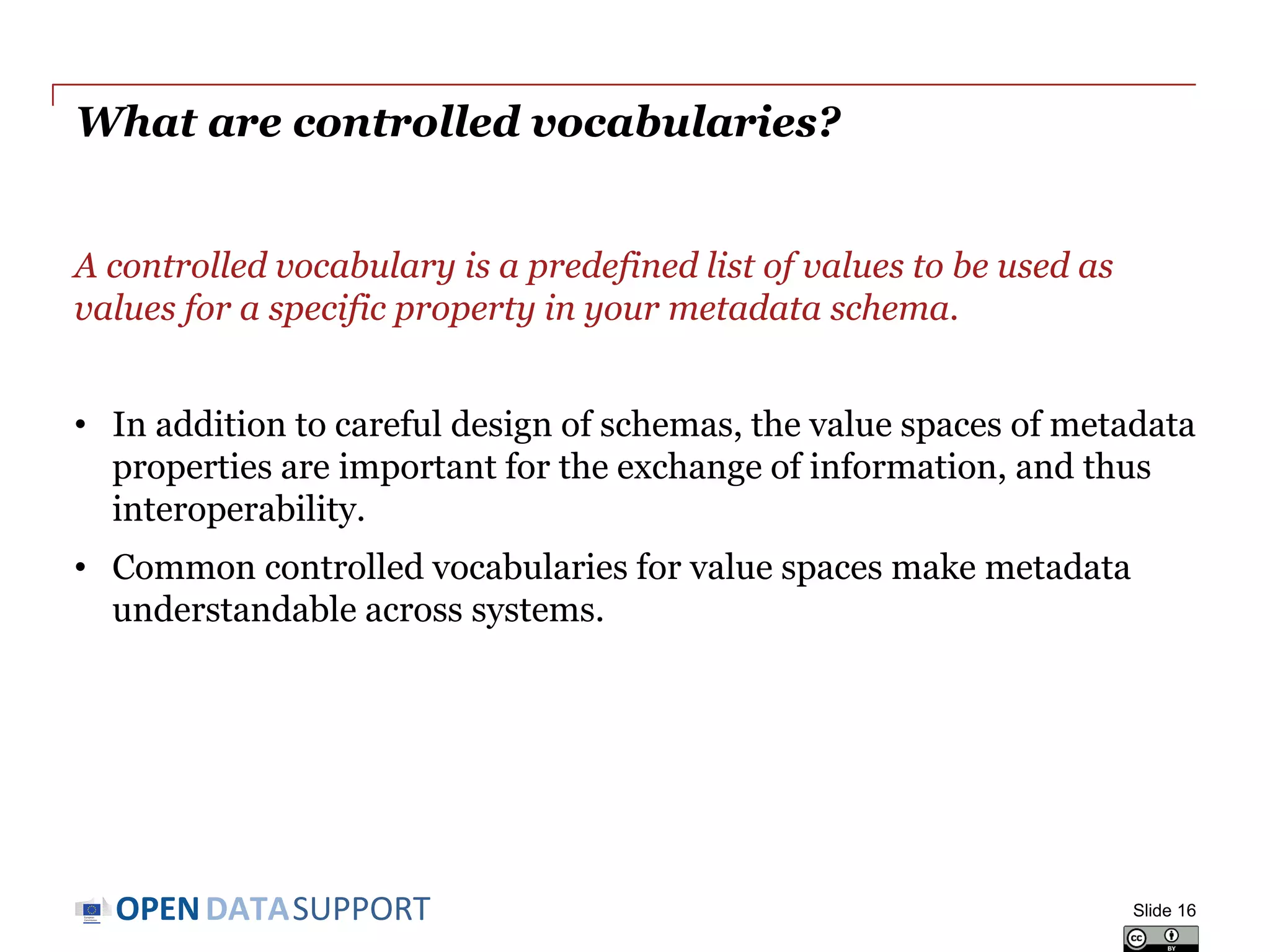 DATASUPPORTOPEN
Controlled
vocabularies
Using thesauri, taxonomies and standardised lists of terms
for assigning values to metadata properties.
Slide 16
 