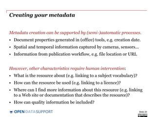 DATASUPPORTOPEN
The metadata
lifecycle
Creating, maintaining, updating, storing, publishing
metadata and handling deletion of data.
Slide 20
 