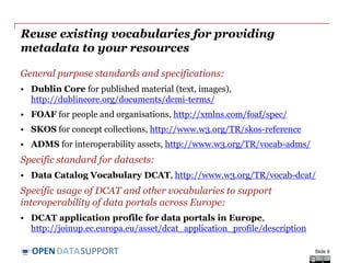 DATASUPPORTOPEN
Two approaches for providing metadata on the
Web
XML (Tree/container approach) RDF (Triple-based approach)
Slide 9
 