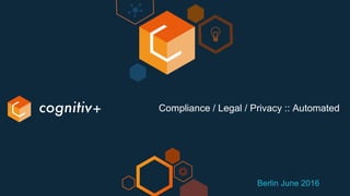 Compliance / Legal / Privacy :: Automated
Berlin June 2016
 
