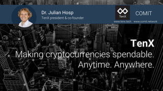Dr. Julian Hosp
TenX president & co-founder
COMIT
www.tenx.tech www.comit.network
TenX
Making cryptocurrencies spendable.
Anytime. Anywhere.
 