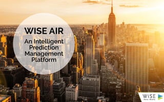 WISE AIR
An Intelligent
Prediction
Management
Platform
 