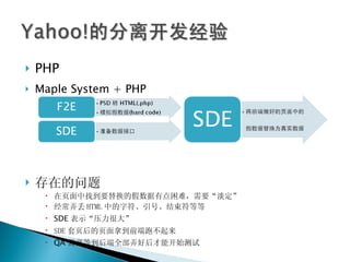 PHP Maple System + PHP 存在的问题 在页面中找到要替换的假数据有点困难，需要“淡定” 经常弄丢 HTML 中的字符、引号、结束符等等 SDE 表示“压力很大” SDE 套页后的页面拿到前端跑不起来 QA 需要等到后端全部弄好后才能开始测试 